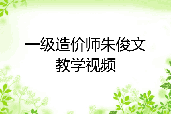 一级造价师朱俊文教学视频