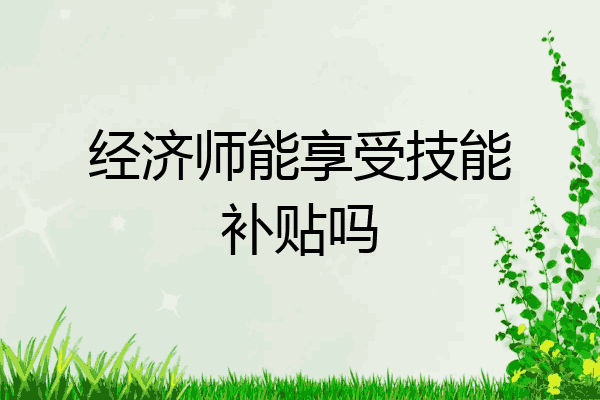 经济师能享受技能补贴吗