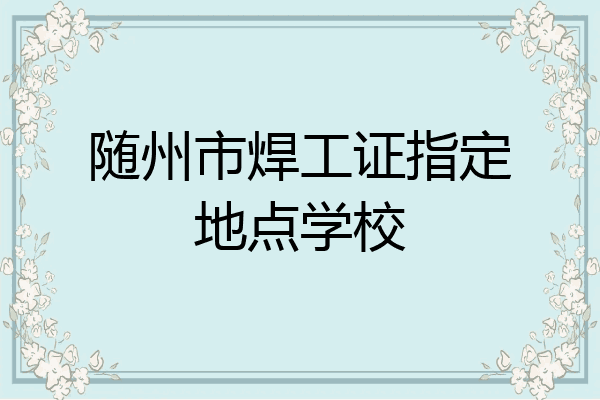 随州市焊工证指定地点学校