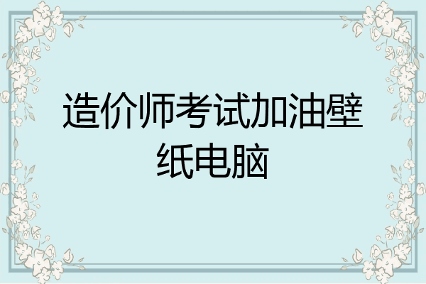 造价师考试加油壁纸电脑