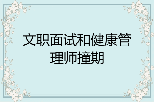文职面试和健康管理师撞期
