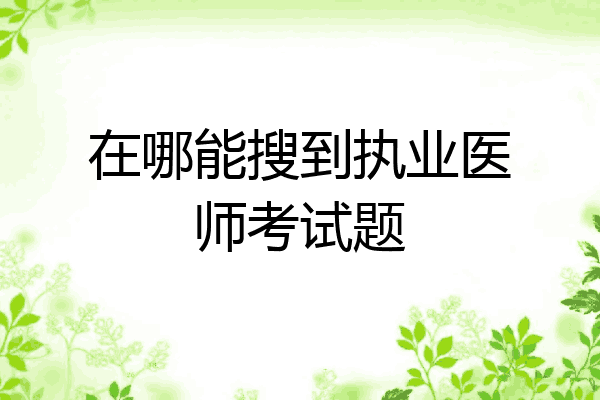 在哪能搜到执业医师考试题