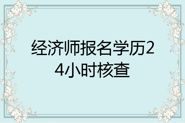 经济师报名学历24小时核查