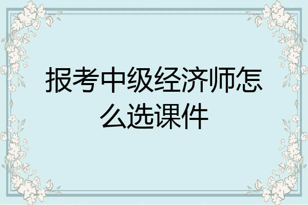 报考中级经济师怎么选课件