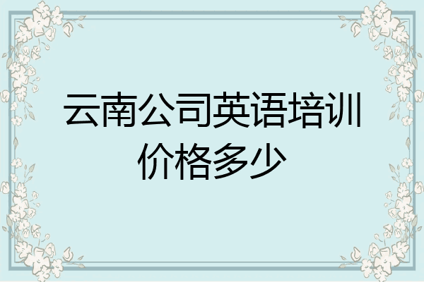 云南公司英语培训价格多少