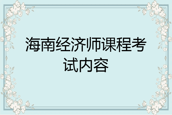 海南经济师课程考试内容