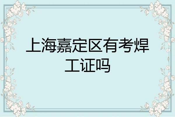 上海嘉定区有考焊工证吗