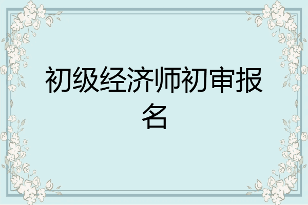 初级经济师初审报名