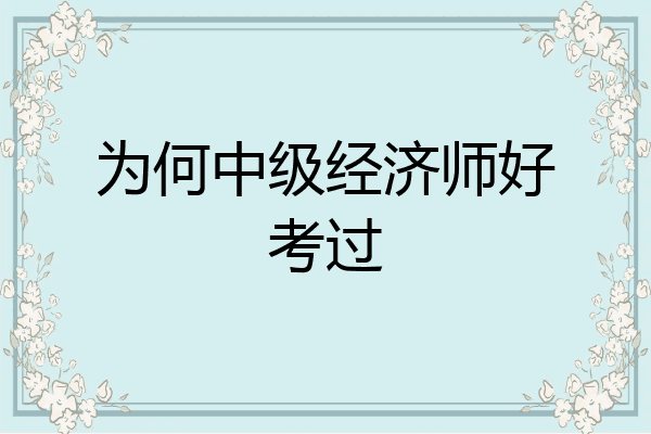 为何中级经济师好考过