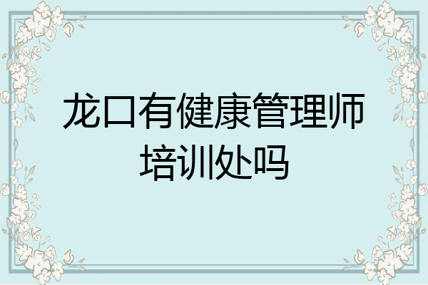 龙口有健康管理师培训处吗