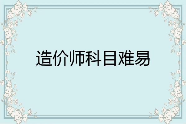 造价师科目难易