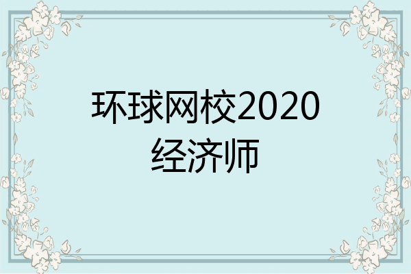 环球网校2020经济师