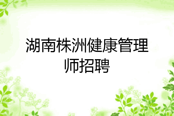 湖南株洲健康管理师招聘