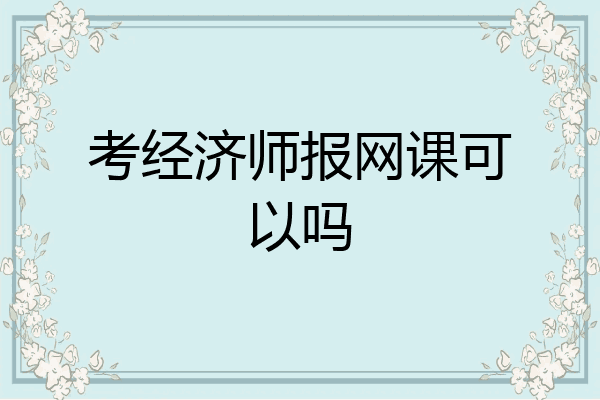 考经济师报网课可以吗