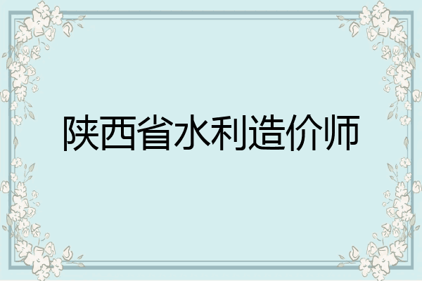 陕西省水利造价师