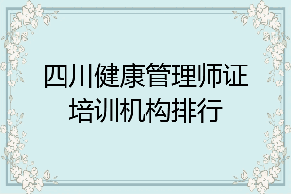 四川健康管理师证培训机构排行