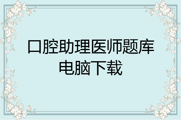 口腔助理医师题库电脑下载