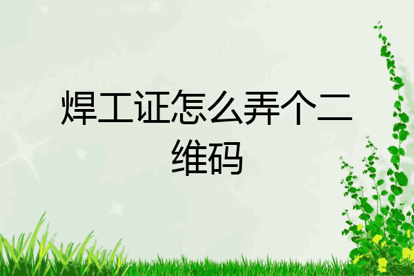 焊工证怎么弄个二维码