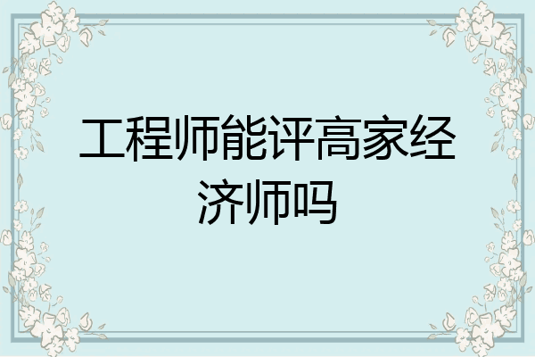 工程师能评高家经济师吗
