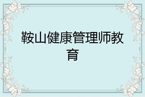 鞍山健康管理师教育