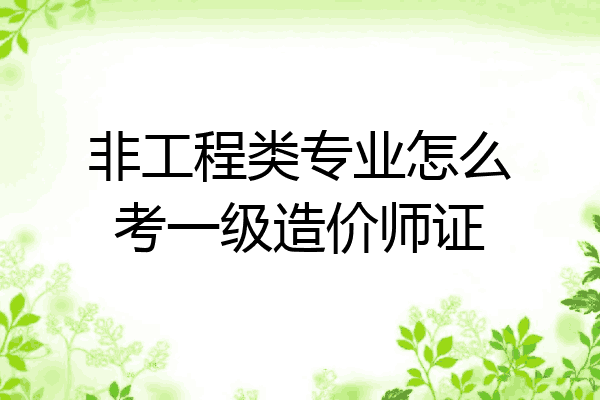 非工程类专业怎么考一级造价师证