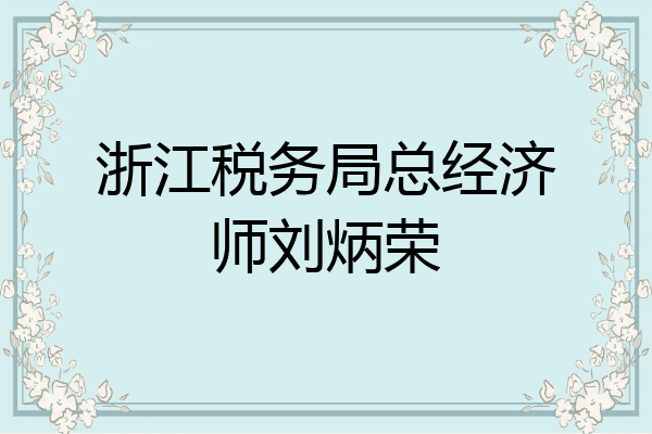 浙江税务局总经济师刘炳荣