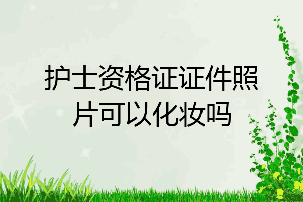 护士资格证证件照片可以化妆吗