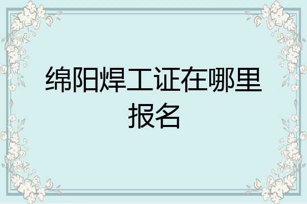 绵阳焊工证在哪里报名