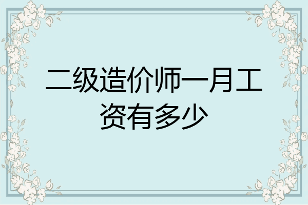 二级造价师一月工资有多少