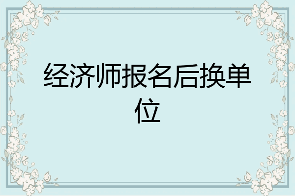 经济师报名后换单位