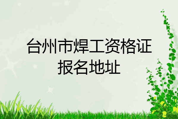 台州市焊工资格证报名地址