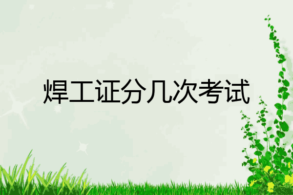 焊工证分几次考试
