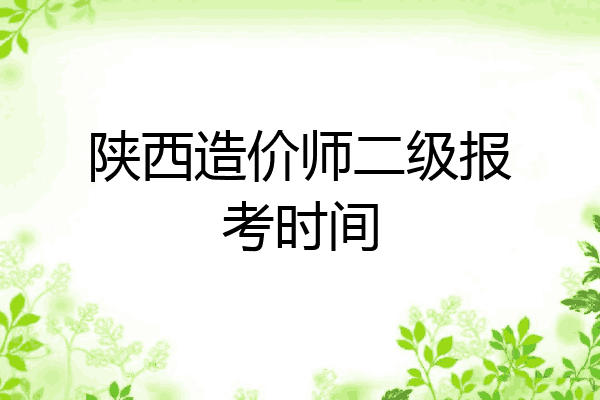 陕西造价师二级报考时间