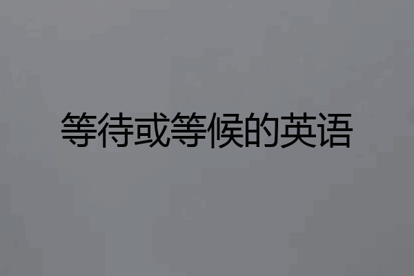 等待或等候的英语