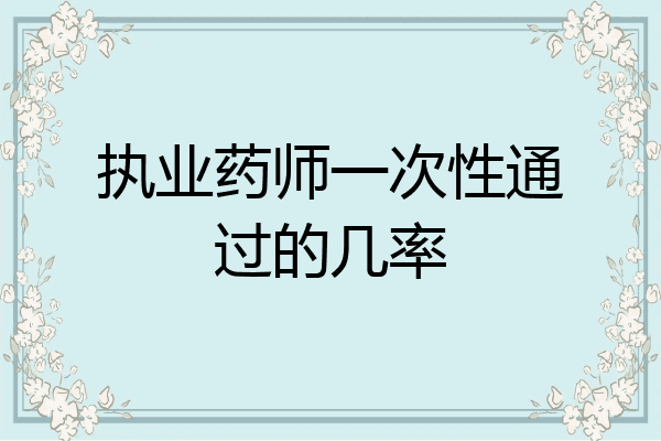 执业药师一次性通过的几率