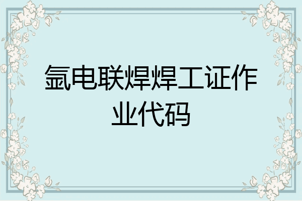 氩电联焊焊工证作业代码