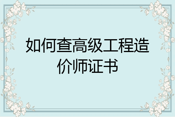 如何查高级工程造价师证书
