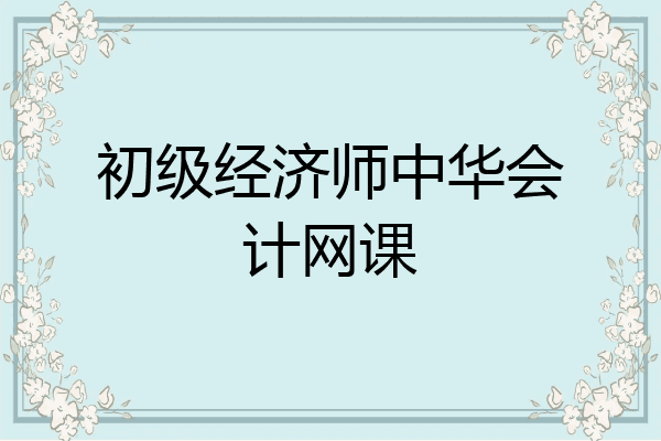 初级经济师中华会计网课