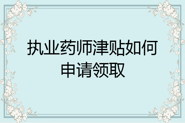 执业药师津贴如何申请领取