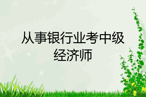 从事银行业考中级经济师