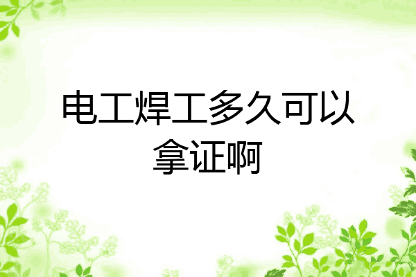 电工焊工多久可以拿证啊