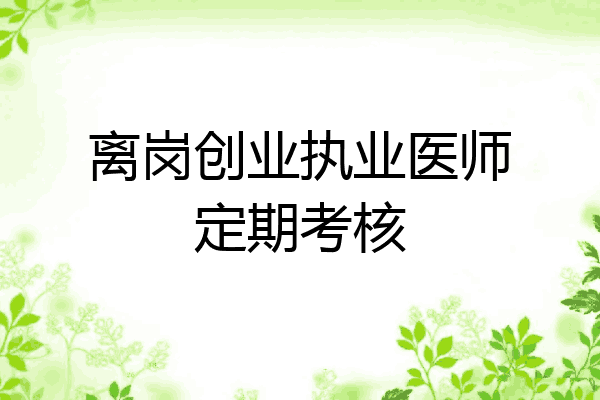 离岗创业执业医师定期考核
