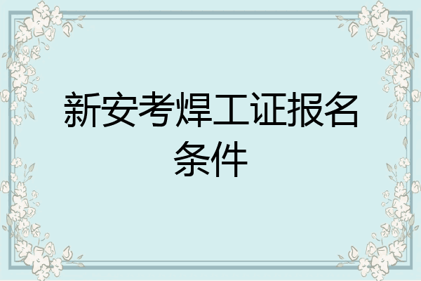 新安考焊工证报名条件