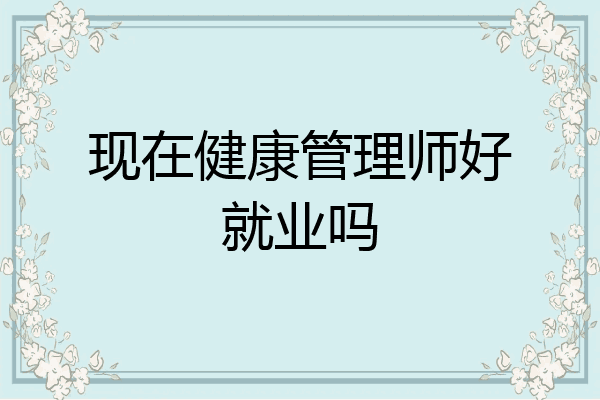现在健康管理师好就业吗