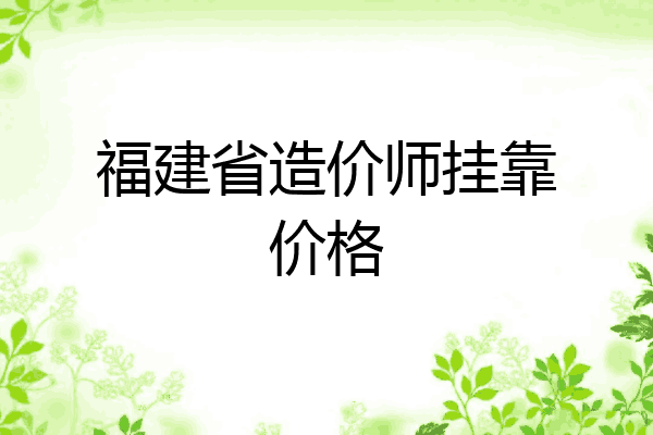 福建省造价师挂靠价格