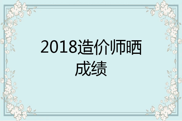 2018造价师晒成绩