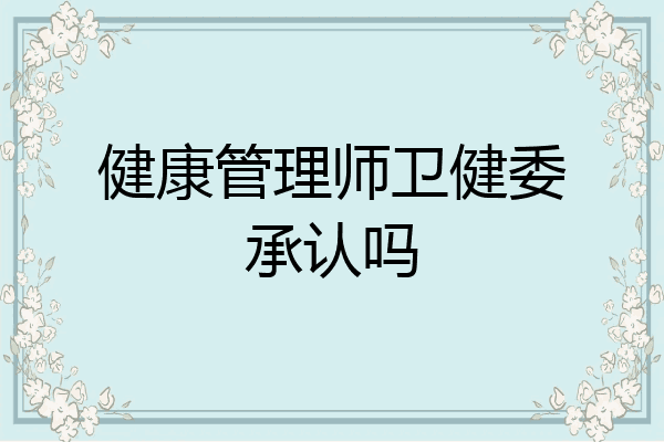 健康管理师卫健委承认吗
