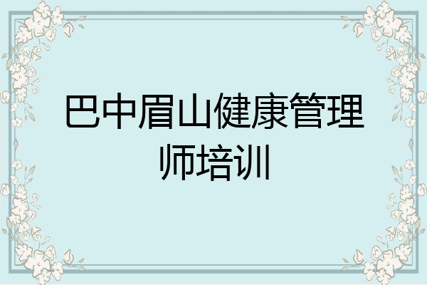 巴中眉山健康管理师培训