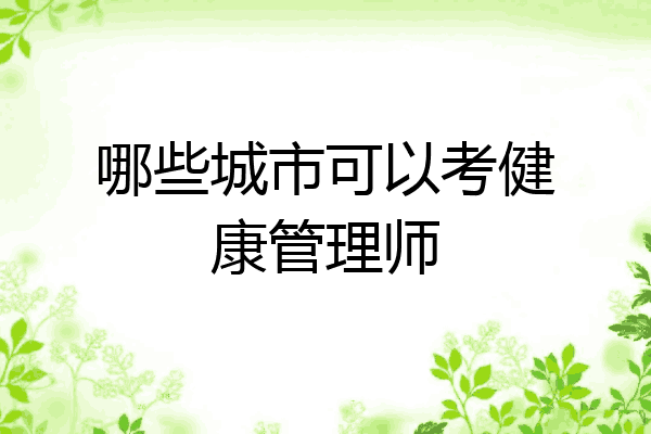 哪些城市可以考健康管理师