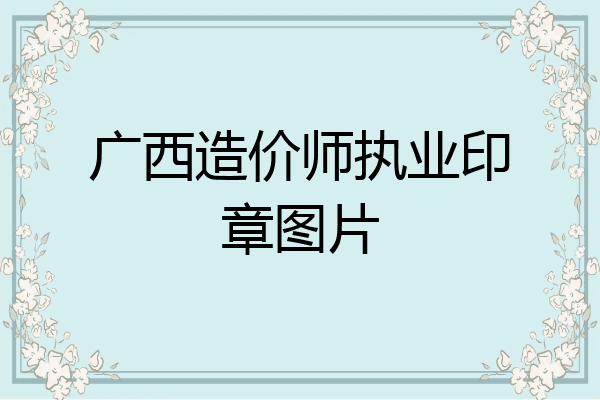广西造价师执业印章图片